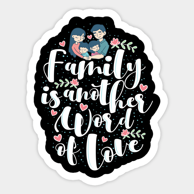 'Family Is Another Word For Love' Family Love Shirt Sticker by ourwackyhome